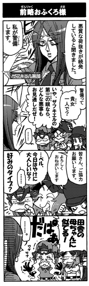 【前略おふくろ様】「悪質な荷抜きが続発していると聞きました。私が警備（パトロール）します」「警備って貴女一人で？」「いや、佐布キエルの第三の眼（サードアイ）ならどんな悪事もお見通しだぜ！」「皆さん、ご協力お願いします」「よろしくお願いします」「…ペル、今日はやけに大人しいな？好みのタイプ？」「田舎の母ちゃんに似てる！」