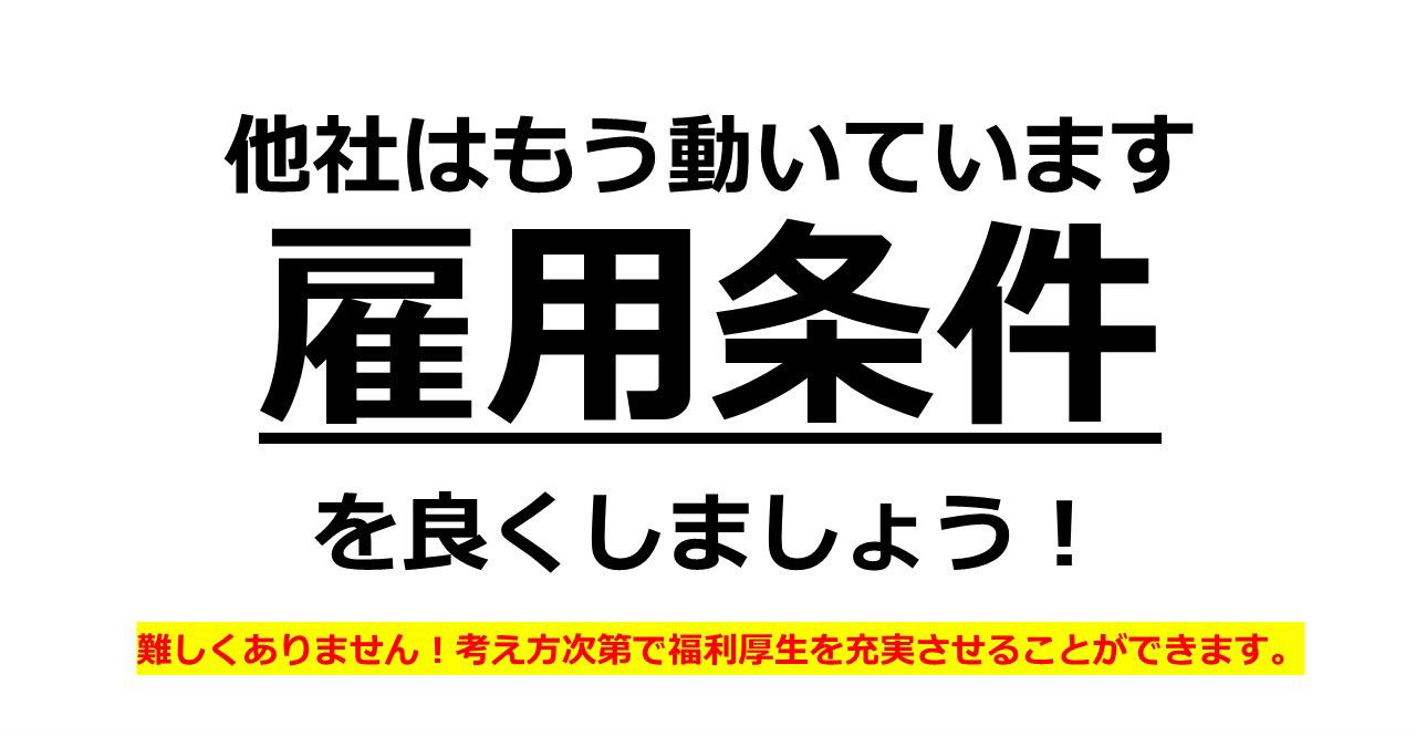 他社はもう動いています、雇用条件を良くしましょう