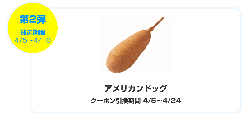 第二弾はアメリカンドッグ引換券4/5～4/18まで